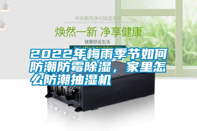 2022年梅雨季節如何防潮防霉除濕，家里怎么防潮抽濕機