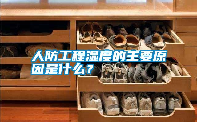 人防工程濕度的主要原因是什么？