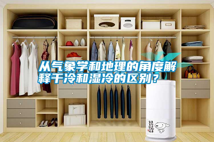 從氣象學和地理的角度解釋干冷和濕冷的區別？