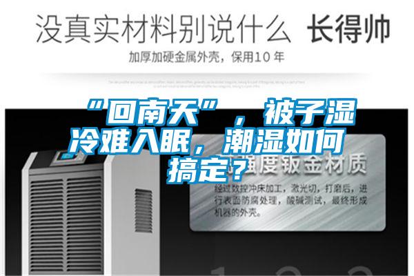 “回南天”，被子濕冷難入眠，潮濕如何搞定？