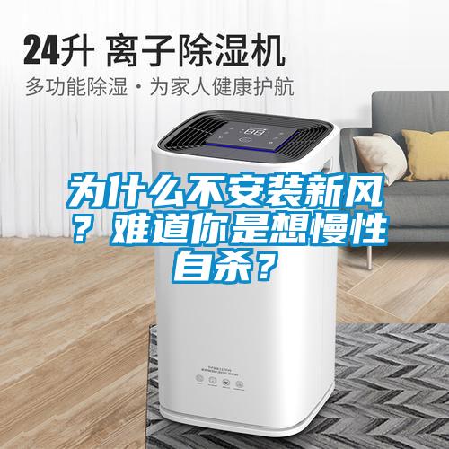 為什么不安裝新風？難道你是想慢性自殺？