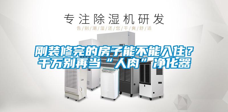 剛裝修完的房子能不能入??？千萬別再當“人肉”凈化器