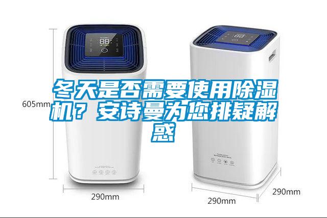 冬天是否需要使用除濕機(jī)？安詩(shī)曼為您排疑解惑