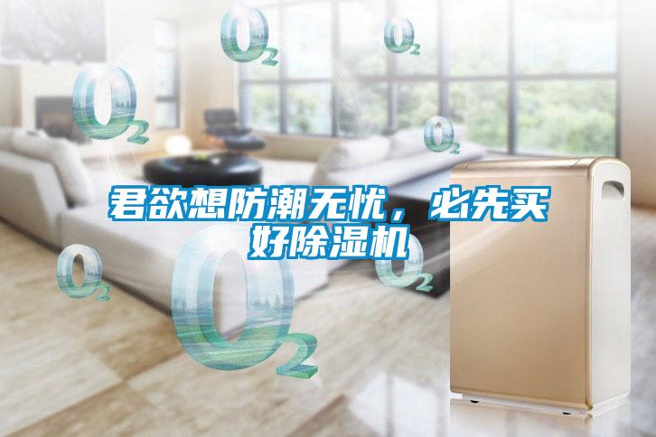 君欲想防潮無憂，必先買好除濕機(jī)