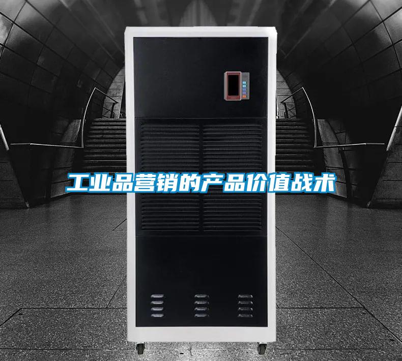 工業(yè)品營銷的產(chǎn)品價值戰(zhàn)術