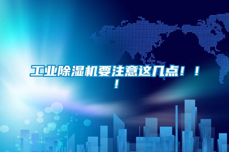 工業(yè)除濕機(jī)要注意這幾點(diǎn)！！！