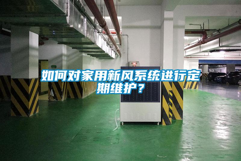 如何對家用新風系統(tǒng)進行定期維護？