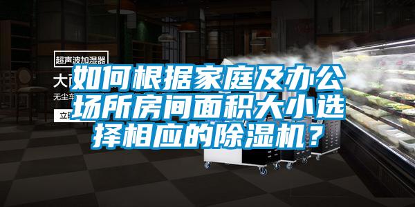 如何根據(jù)家庭及辦公場(chǎng)所房間面積大小選擇相應(yīng)的除濕機(jī)？