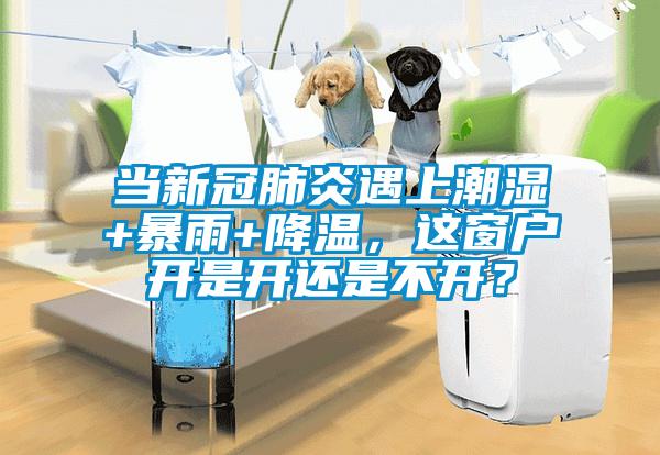 當(dāng)新冠肺炎遇上潮濕+暴雨+降溫，這窗戶開(kāi)是開(kāi)還是不開(kāi)？
