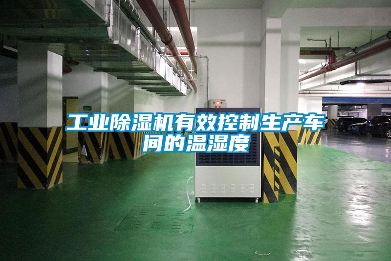工業(yè)除濕機(jī)有效控制生產(chǎn)車(chē)間的溫濕度