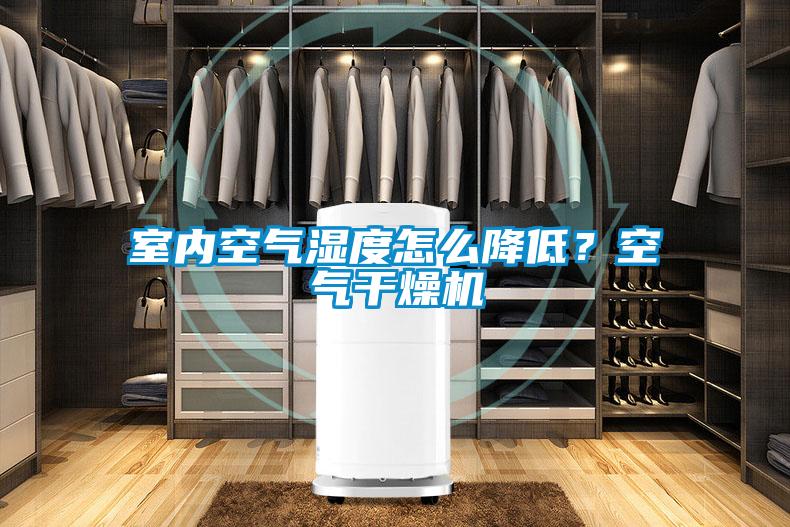 室內(nèi)空氣濕度怎么降低？空氣干燥機