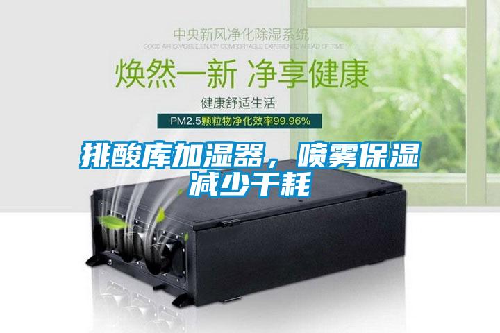 排酸庫加濕器，噴霧保濕減少干耗