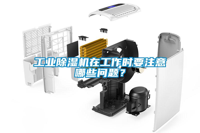 工業除濕機在工作時要注意哪些問題？