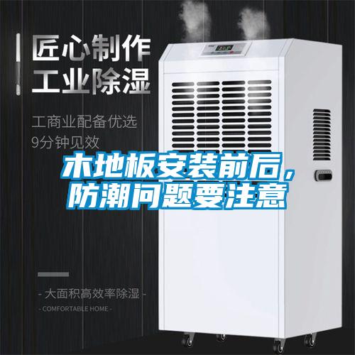木地板安裝前后，防潮問(wèn)題要注意