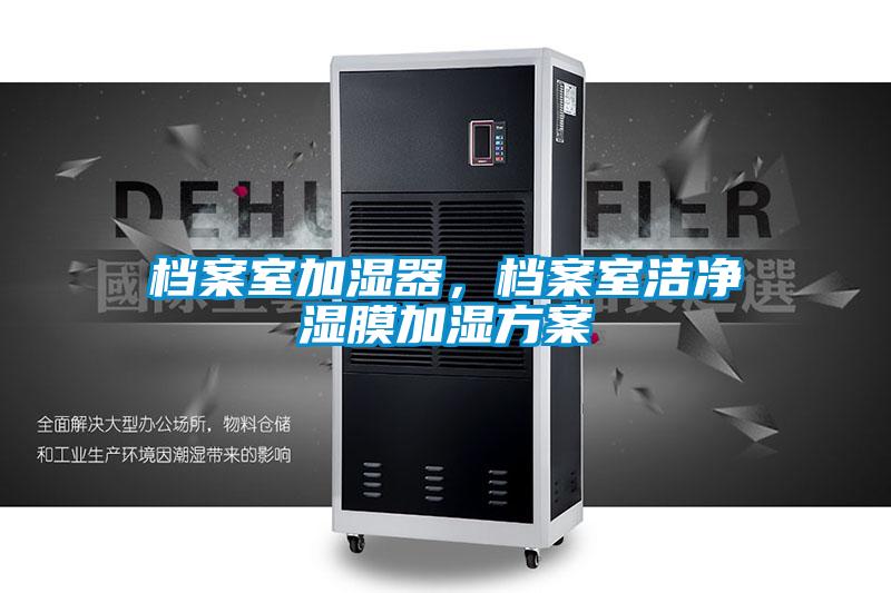 檔案室加濕器，檔案室潔凈濕膜加濕方案