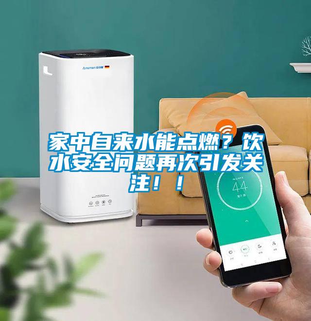 家中自來水能點燃？飲水安全問題再次引發(fā)關注！！