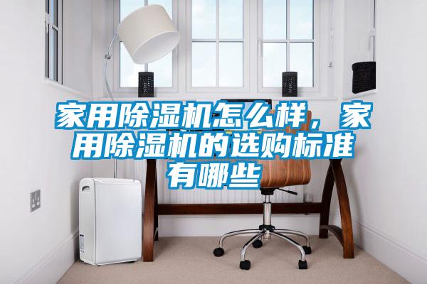 家用除濕機怎么樣，家用除濕機的選購標(biāo)準(zhǔn)有哪些
