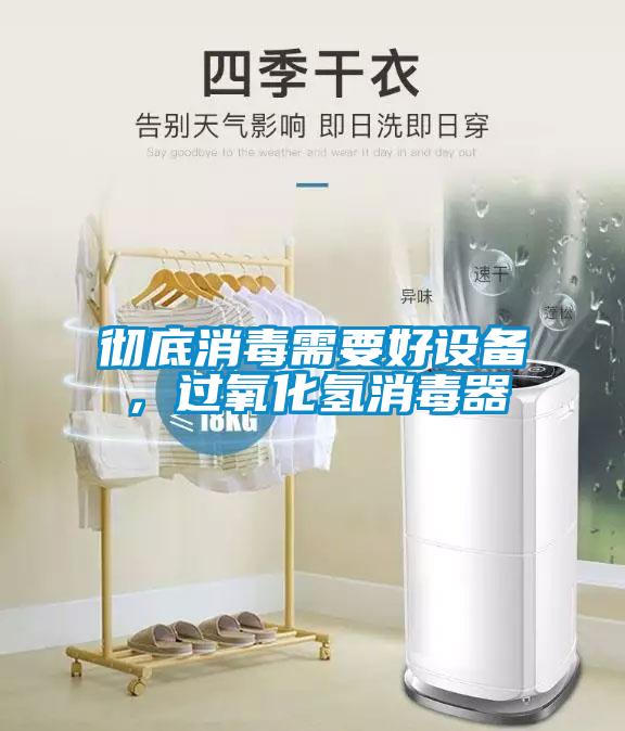 徹底消毒需要好設(shè)備，過(guò)氧化氫消毒器