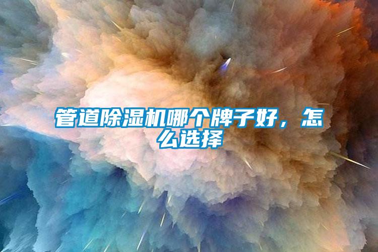 管道除濕機哪個牌子好，怎么選擇