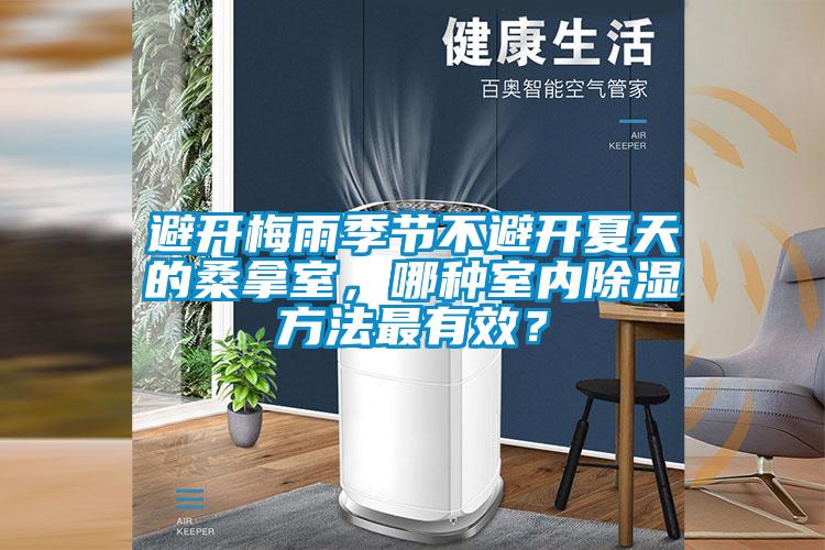 避開梅雨季節(jié)不避開夏天的桑拿室，哪種室內(nèi)除濕方法最有效？