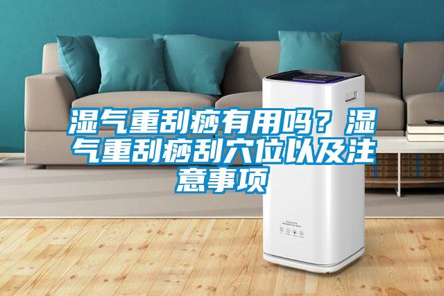 濕氣重刮痧有用嗎？濕氣重刮痧刮穴位以及注意事項