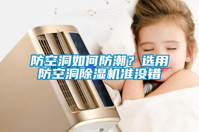 防空洞如何防潮？選用防空洞除濕機(jī)準(zhǔn)沒錯(cuò)