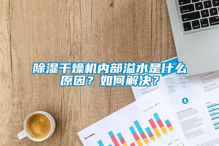 除濕干燥機內部溢水是什么原因？如何解決？