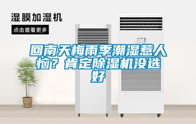 回南天梅雨季潮濕惹人惱？肯定除濕機(jī)沒(méi)選好