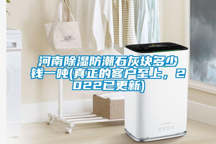 河南除濕防潮石灰塊多少錢一噸(真正的客戶至上，2022已更新)