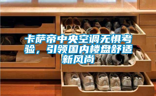 卡薩帝中央空調無懼考驗，引領國內樓盤舒適新風尚