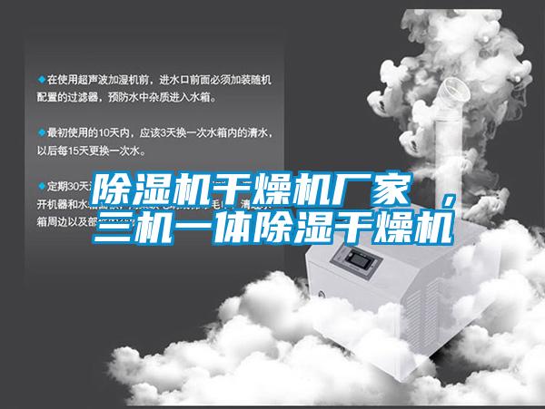 除濕機(jī)干燥機(jī)廠家 ，三機(jī)一體除濕干燥機(jī)