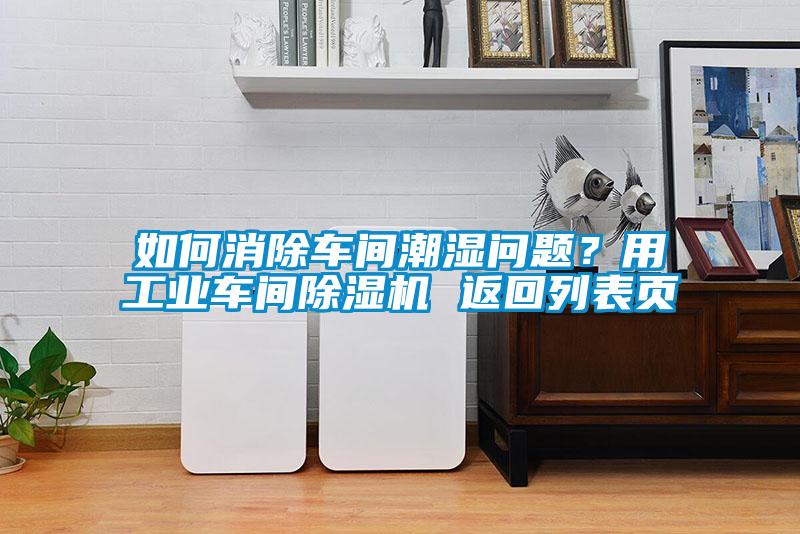 如何消除車間潮濕問題？用工業車間除濕機 返回列表頁