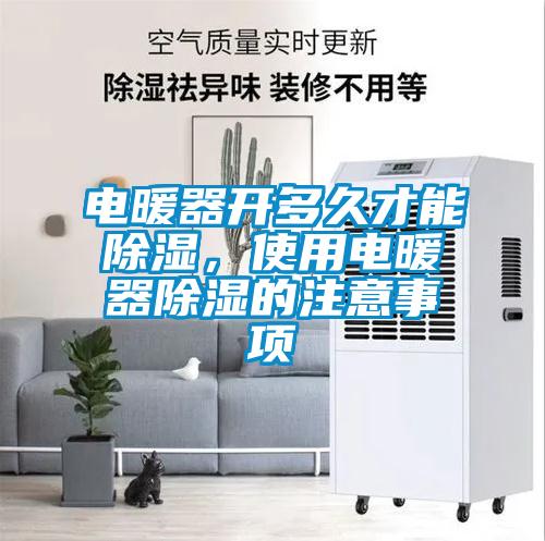 電暖器開多久才能除濕，使用電暖器除濕的注意事項(xiàng)