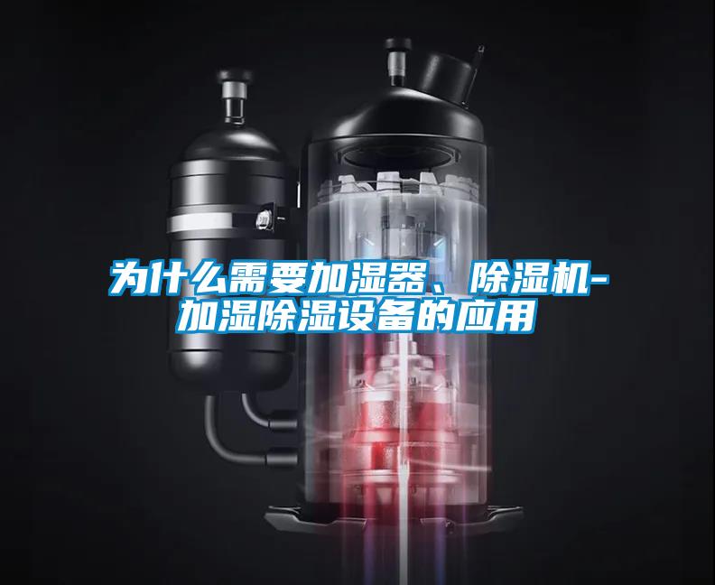 為什么需要加濕器、除濕機-加濕除濕設(shè)備的應(yīng)用