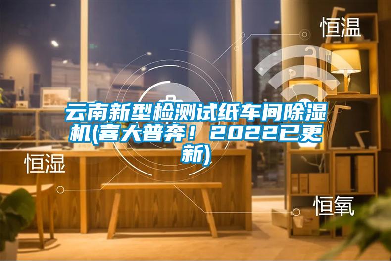 云南新型檢測(cè)試紙車(chē)間除濕機(jī)(喜大普奔！2022已更新)