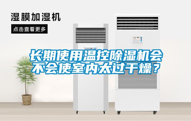 長(zhǎng)期使用溫控除濕機(jī)會(huì)不會(huì)使室內(nèi)太過干燥？