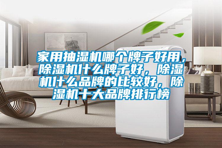 家用抽濕機哪個牌子好用，除濕機什么牌子好，除濕機什么品牌的比較好，除濕機十大品牌排行榜