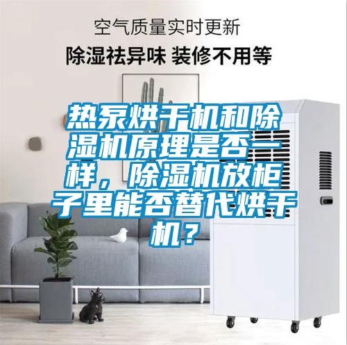 熱泵烘干機和除濕機原理是否一樣，除濕機放柜子里能否替代烘干機？