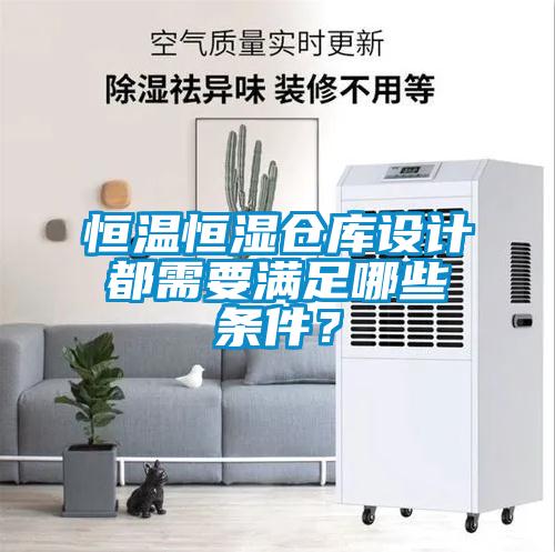 恒溫恒濕倉庫設(shè)計都需要滿足哪些條件？