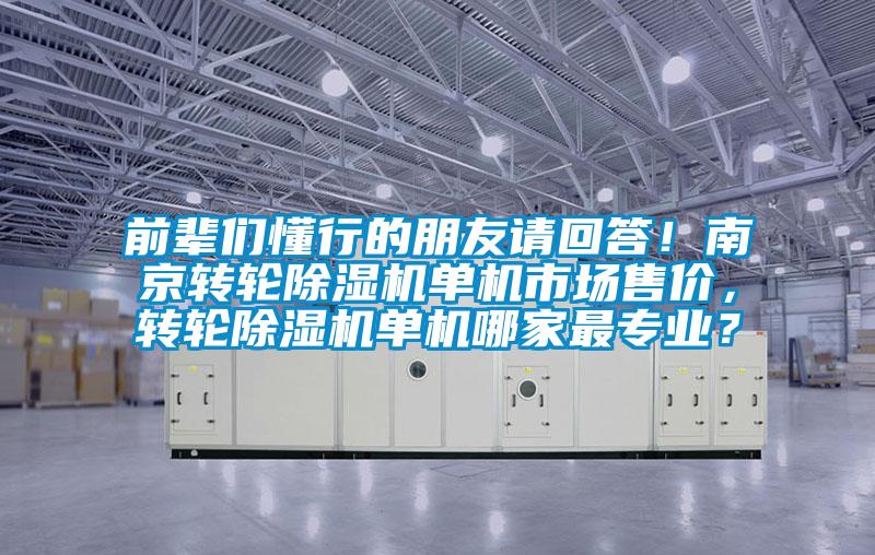 前輩們懂行的朋友請回答！南京轉輪除濕機單機市場售價，轉輪除濕機單機哪家最專業？