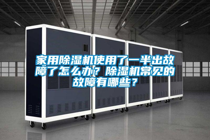 家用除濕機使用了一半出故障了怎么辦？除濕機常見的故障有哪些？