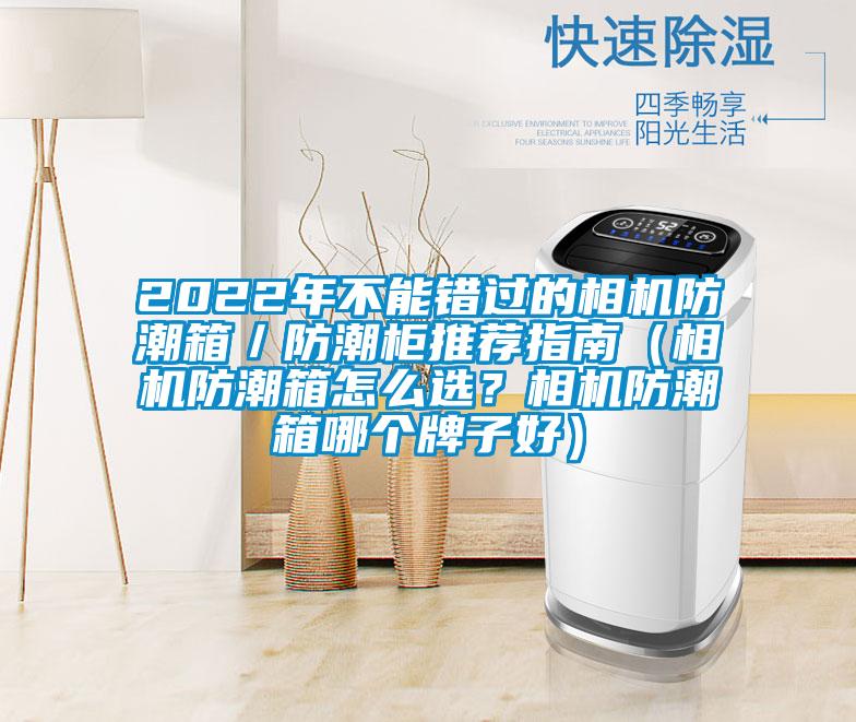 2022年不能錯過的相機防潮箱／防潮柜推薦指南（相機防潮箱怎么選？相機防潮箱哪個牌子好）