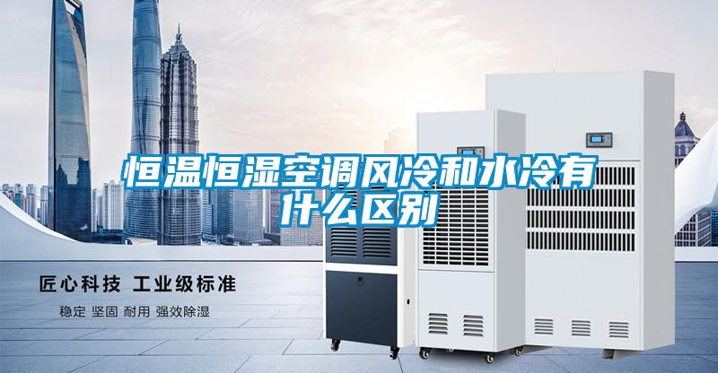 恒溫恒濕空調(diào)風冷和水冷有什么區(qū)別