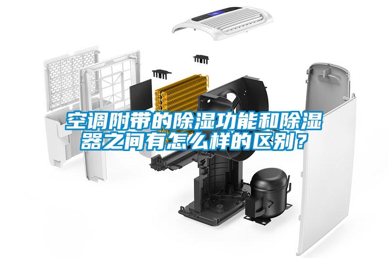 空調(diào)附帶的除濕功能和除濕器之間有怎么樣的區(qū)別？