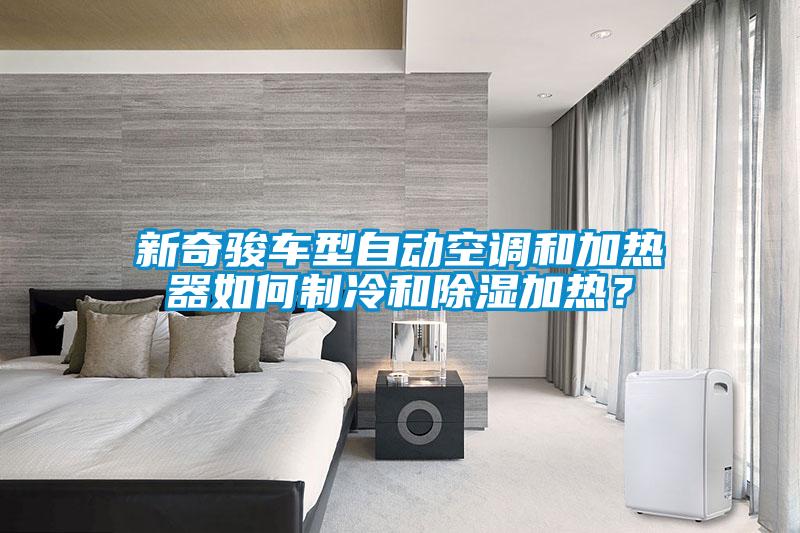 新奇駿車型自動空調(diào)和加熱器如何制冷和除濕加熱？