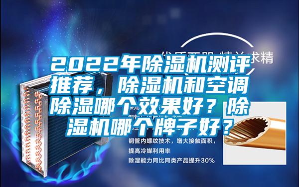 2022年除濕機測評推薦，除濕機和空調除濕哪個效果好？除濕機哪個牌子好？