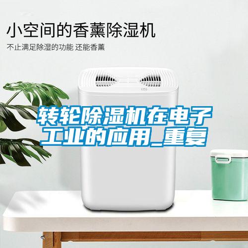 轉輪除濕機在電子工業(yè)的應用_重復