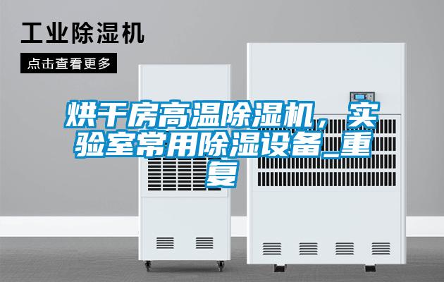 烘干房高溫除濕機，實驗室常用除濕設(shè)備_重復(fù)