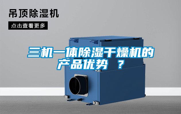 三機一體除濕干燥機的產品優勢 ？