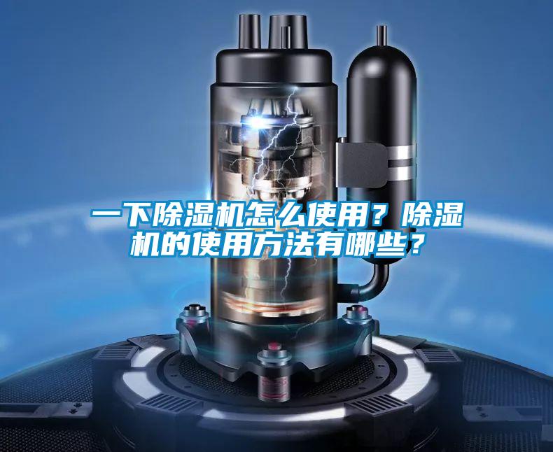 一下除濕機怎么使用？除濕機的使用方法有哪些？